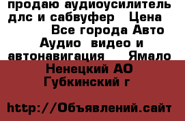 продаю аудиоусилитель длс и сабвуфер › Цена ­ 15 500 - Все города Авто » Аудио, видео и автонавигация   . Ямало-Ненецкий АО,Губкинский г.